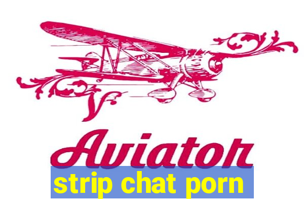 strip chat porn